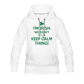 I'm Irish We Don't Do This Keep Calm Thing! Women’s Premium Hoodie